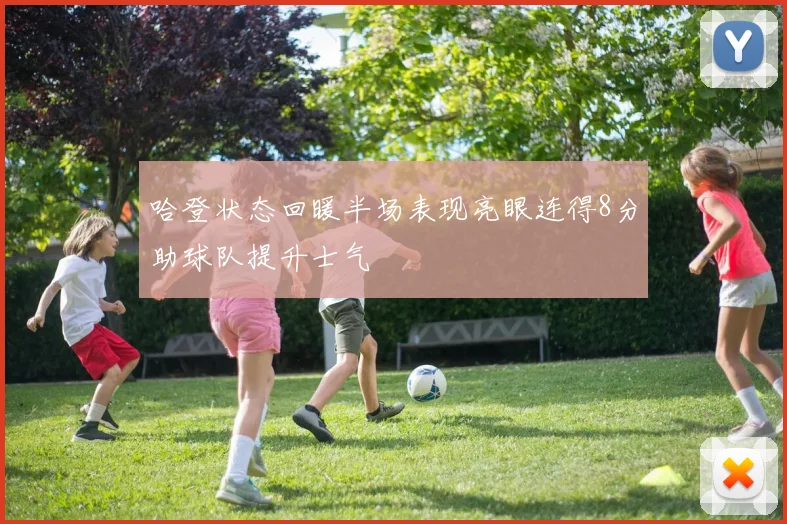 哈登状态回暖半场表现亮眼连得8分助球队提升士气